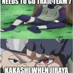 kakashi bruh | KAKASHI WHEN HE NEEDS TO GO TRAIL TEAM 7; KAKASHI WHEN JIRAYA RELEASES A NEW BOOK | image tagged in kakashi bruh | made w/ Imgflip meme maker