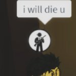 I will die u | ROSES ARE RED,
VIOLETS ARE BLUE,
AND THIS TIME TOMORROW, | image tagged in i will die u | made w/ Imgflip meme maker