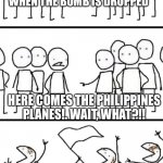 No one is safe when I pass college but the Philippines | JAPAN SAYING THAT THEY WON AGAINST PHILLIPINES WHEN THE BOMB IS DROPPED; HERE COMES THE PHILIPPINES PLANES!. WAIT, WHAT?!! PHILIPPINES BECAUSE I WAS A GENERAL AND SHOT DOWN LE BOMBER WITH LASORS | image tagged in oh no here comes the plebs | made w/ Imgflip meme maker