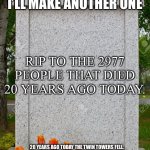 I’d like to pay my respects | I MADE A POST ON THIS YESTERDAY BUT I’LL MAKE ANOTHER ONE 20 YEARS AGO TODAY THE TWIN TOWERS FELL. I’M GOING TO KEEP THIS BRIEF BUT I JUST W | image tagged in rip,9/11,20 years ago,sad,2977 | made w/ Imgflip meme maker