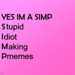 im a simp | diot; tupid; aking; memes | image tagged in im a simp | made w/ Imgflip meme maker