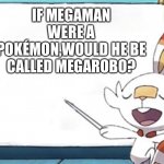 scorbunny | IF MEGAMAN WERE A POKÉMON,WOULD HE BE CALLED MEGAROBO? | image tagged in scorbunny | made w/ Imgflip meme maker