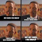 will smith argument!! | DOESN'T MEAN I AM BAD AT MAKING MEMES; JUST CAUSE I USE IMGFLIP; BUT NOT CAUSE I USE IMGFLIP; I MEAN I AM BAD AT MAKING MEMES | image tagged in will smith argument | made w/ Imgflip meme maker