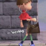 I’m lEaViNg | image tagged in i m leaving | made w/ Imgflip meme maker