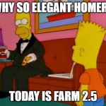 pvu 2.5 | WHY SO ELEGANT HOMER? TODAY IS FARM 2.5 | image tagged in por que tan elegante homero | made w/ Imgflip meme maker