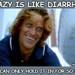 Crazy Is Like Diarrhea | CRAZY IS LIKE DIARRHEA; YOU CAN ONLY HOLD IT IN FOR SO LONG; Ron Jensen on FB | image tagged in crazy dafoe,willem dafoe,crazy,crazy man,crazy eyes | made w/ Imgflip meme maker