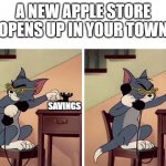tom and jerry snitch | A NEW APPLE STORE OPENS UP IN YOUR TOWN; SAVINGS; SAVINGS | image tagged in tom and jerry snitch | made w/ Imgflip meme maker