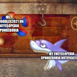 This wiki is a mad cap! | ME, DEVNOODLES2021 ON ENCYCLOPEDIA SPONGEBOBIA; MY ENCYCLOPEDIA SPONGEBOBIA NOTIFICATIONS | image tagged in buddyman shark,esb,encylopedia spongebobia,devnoodles2021,notifications | made w/ Imgflip meme maker