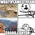 Uniformitarianism | WHAT A LAME STREAM; GRAND CANYON | image tagged in cereal spit | made w/ Imgflip meme maker