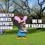 Idk | 30 UNSUBMITTED ASSIGNMENTS AND 10 REPORTS DUE TOMORROW; ME IN MY VACATION | image tagged in mommie mokey virus | made w/ Imgflip meme maker