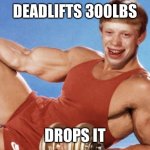 Dangit Brian, get a [better] grip! | DEADLIFTS 300LBS; DROPS IT | image tagged in now who's laughing,bad luck brian,funny,whoops,safety first,get a grip | made w/ Imgflip meme maker