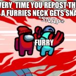 Image title | EVERY  TIME YOU REPOST THIS IMAGE A FURRIES NECK GETS SNAPPED; FURRY | image tagged in among us neck snap | made w/ Imgflip meme maker