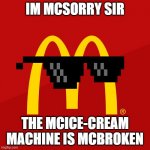 please rise for the national mcdonalds anthem | IM MCSORRY SIR; THE MCICE-CREAM MACHINE IS MCBROKEN | image tagged in mcdonald's | made w/ Imgflip meme maker