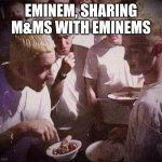 Eminem, with M&Ms and Eminems | EMINEM, SHARING M&MS WITH EMINEMS | image tagged in eminem sharing m ms with eminems,mnms | made w/ Imgflip meme maker