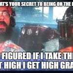 High gradez | HEY MAN WHAT'S YOUR SECRET TO BEING ON THE HONOR ROLL? I FIGURED IF I TAKE THE TEST HIGH I GET HIGH GRADES | image tagged in cheech and chong,funny,memes,too damn high | made w/ Imgflip meme maker