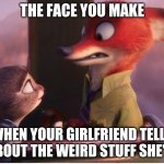 Nick's Girlfriend's Kinks | THE FACE YOU MAKE; WHEN YOUR GIRLFRIEND TELLS YOU ABOUT THE WEIRD STUFF SHE'S INTO | image tagged in nick wilde creeped out,zootopia,nick wilde,judy hopps,the face you make when,funny | made w/ Imgflip meme maker