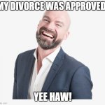 Bald Guy divorce approval and reaction | MY DIVORCE WAS APPROVED! YEE HAW! | image tagged in mr bald guy | made w/ Imgflip meme maker