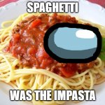 Spaghetti  | SPAGHETTI; WAS THE IMPASTA | image tagged in spaghetti | made w/ Imgflip meme maker