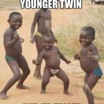 Tawl | POV: UR THE YOUNGER TWIN; AND UR TALLER | image tagged in third-world-success-kid | made w/ Imgflip meme maker