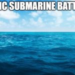 Ocean | EPIC SUBMARINE BATTLE | image tagged in ocean | made w/ Imgflip meme maker