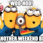 YAY! | WOO-HOO! LET ANOTHER WEEKEND BEGIN! | image tagged in minions yay | made w/ Imgflip meme maker