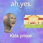 Ah yes, my pain | Kids prison | image tagged in ah yes,kids,prison | made w/ Imgflip meme maker