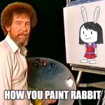 Bob ross Paint Elinor | HOW YOU PAINT RABBIT | image tagged in bob ross | made w/ Imgflip meme maker