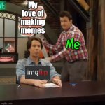 I love making memes. | My love of making memes; Me | image tagged in normal conversation,imgflip,memes,working from home | made w/ Imgflip meme maker