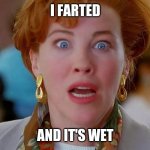 I farted | I FARTED; AND IT'S WET | image tagged in home alone we forgot kevin | made w/ Imgflip meme maker