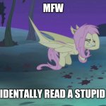 flutterhoofbat | MFW; I ACCIDENTALLY READ A STUPID POST | image tagged in flutterhoofbat | made w/ Imgflip meme maker