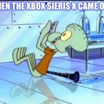 FUTURE SQUIDWARD | WHEN THE XBOX SIERIS X CAME OUT | image tagged in future squidward | made w/ Imgflip meme maker