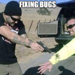 Fixing Bugs | FIXING BUGS | image tagged in overkill extermination | made w/ Imgflip meme maker