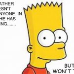 Daily Bad Dad Joke 09/13/2021 | MY FATHER DOESN'T TRUST ANYONE. IN FACT HE HAS A SAYING....... BUT HE WON'T TELL ME. | image tagged in bart | made w/ Imgflip meme maker