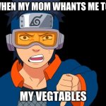 Obito | ME WHEN MY MOM WHANTS ME TO EAT; MY VEGTABLES | image tagged in obito | made w/ Imgflip meme maker