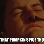 Pumpkin spice all the things | THAT PUMPKIN SPICE THO | image tagged in maudib spice,spice,pumpkin,worm | made w/ Imgflip meme maker