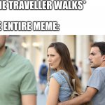 Distracted girlfriend | TIME TRAVELLER WALKS*; THE ENTIRE MEME: | image tagged in distracted girlfriend | made w/ Imgflip meme maker