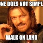 One does not simply walk on land | ONE DOES NOT SIMPLY WALK ON LAND | image tagged in memes,one does not simply | made w/ Imgflip meme maker