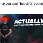 I cant spell "beutafil" | When you spell "beautiful" correctly | image tagged in actually quantum mechanics forbids this,bruh moment | made w/ Imgflip meme maker