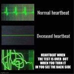 Heart beat when | HEARTBEAT WHEN THE TEST IS OVER  BUT WHEN YOU TURN IT IN YOU SEE THE BACK SIDE | image tagged in heart beat meme template | made w/ Imgflip meme maker