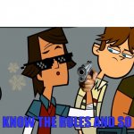You know the rules total drama version | YOU KNOW THE RULES AND SO DO I | image tagged in sarcastic whoo hoo,you know the rules and so do i | made w/ Imgflip meme maker