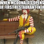 McDonald's Light Machine Gun | WHEN MCDONALD'S OPENS THEIR FIRST RESTAURANT IN IRAQ. | image tagged in mcdonald's light machine gun | made w/ Imgflip meme maker