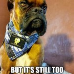 Grumpy Dog | IT MIGHT BE TUESDAY; BUT IT'S STILL TOO LONG TILL THE WEEKEND. | image tagged in grumpy dog | made w/ Imgflip meme maker