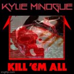 Kylie Minogue Kill em all meme