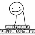oh im a slime blob yes im a slime blob | WHEN YOU ARE A SLIME BLOB AND YOU WIN | image tagged in gifs,dream smp,funny memes | made w/ Imgflip video-to-gif maker