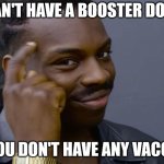 you can't if you don't | CAN'T HAVE A BOOSTER DOSE IF YOU DON'T HAVE ANY VACCINE | image tagged in you can't if you don't | made w/ Imgflip meme maker