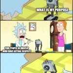 Rick and Morty Butter | WHAT IS MY PURPOSE; FIND PEOPLE IN IMGFLIP WHO HAVE ACTUAL RESPECT; OH MY GOD | image tagged in rick and morty butter | made w/ Imgflip meme maker