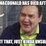 Norm Macdonald Live | NORM MACDONALD HAS DIED AFTER 9/11; WHAT DID HE KNOW? IS HE A ...
CULPRIT? ISNT THAT, JUST KINDA UNSUAL? | image tagged in norm macdonald live | made w/ Imgflip meme maker