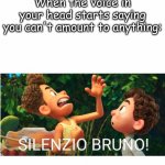 haha Luca go brrrrrrr | When the voice in your head starts saying you can't amount to anything: | image tagged in silenzio bruno | made w/ Imgflip meme maker