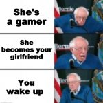 if only that were true | You meet a hot goth girl; She's a gamer; She becomes your girlfriend; You wake up; She's in your bed | image tagged in bernie sanders disappointed | made w/ Imgflip meme maker