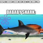 dababy shark | THERAPIST:DABABY SHARK ISNT REAL IT CAN HURT YOU; DABABY SHARK: | image tagged in dababy shark | made w/ Imgflip meme maker